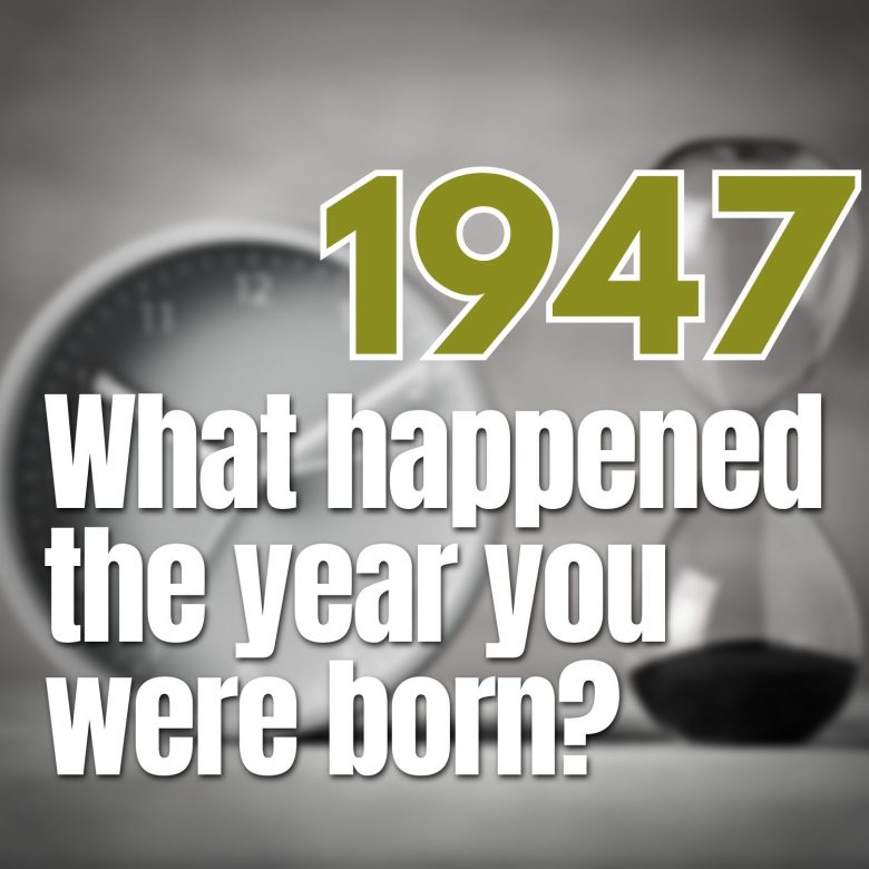 What Happened The Year You Were Born 1947