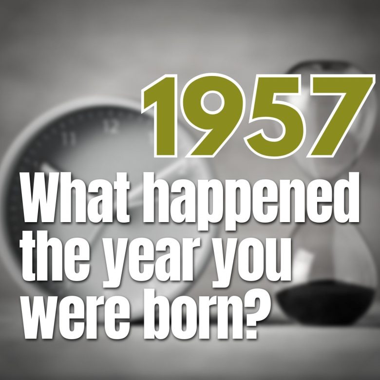 What Happened The Year You Were Born? 1957